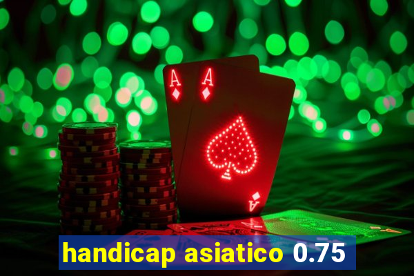 handicap asiatico 0.75